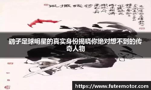 鹞子足球明星的真实身份揭晓你绝对想不到的传奇人物