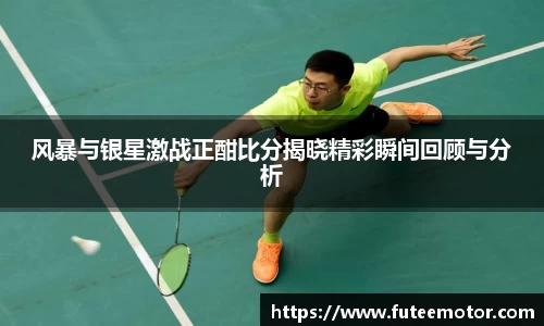风暴与银星激战正酣比分揭晓精彩瞬间回顾与分析