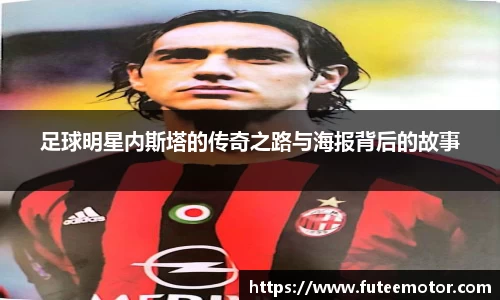 足球明星内斯塔的传奇之路与海报背后的故事